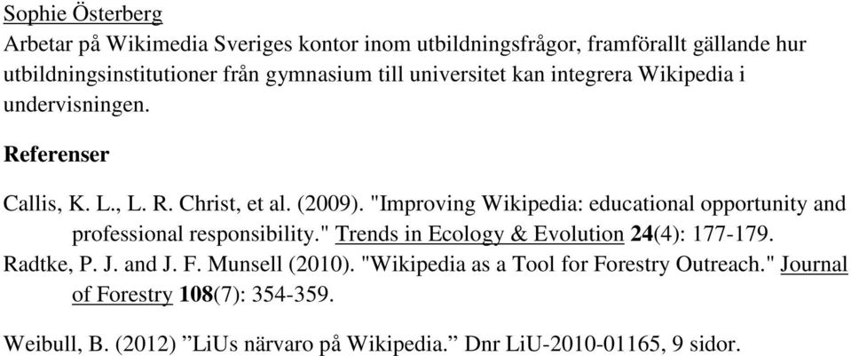 "Improving Wikipedia: educational opportunity and professional responsibility." Trends in Ecology & Evolution 24(4): 177-179. Radtke, P. J.