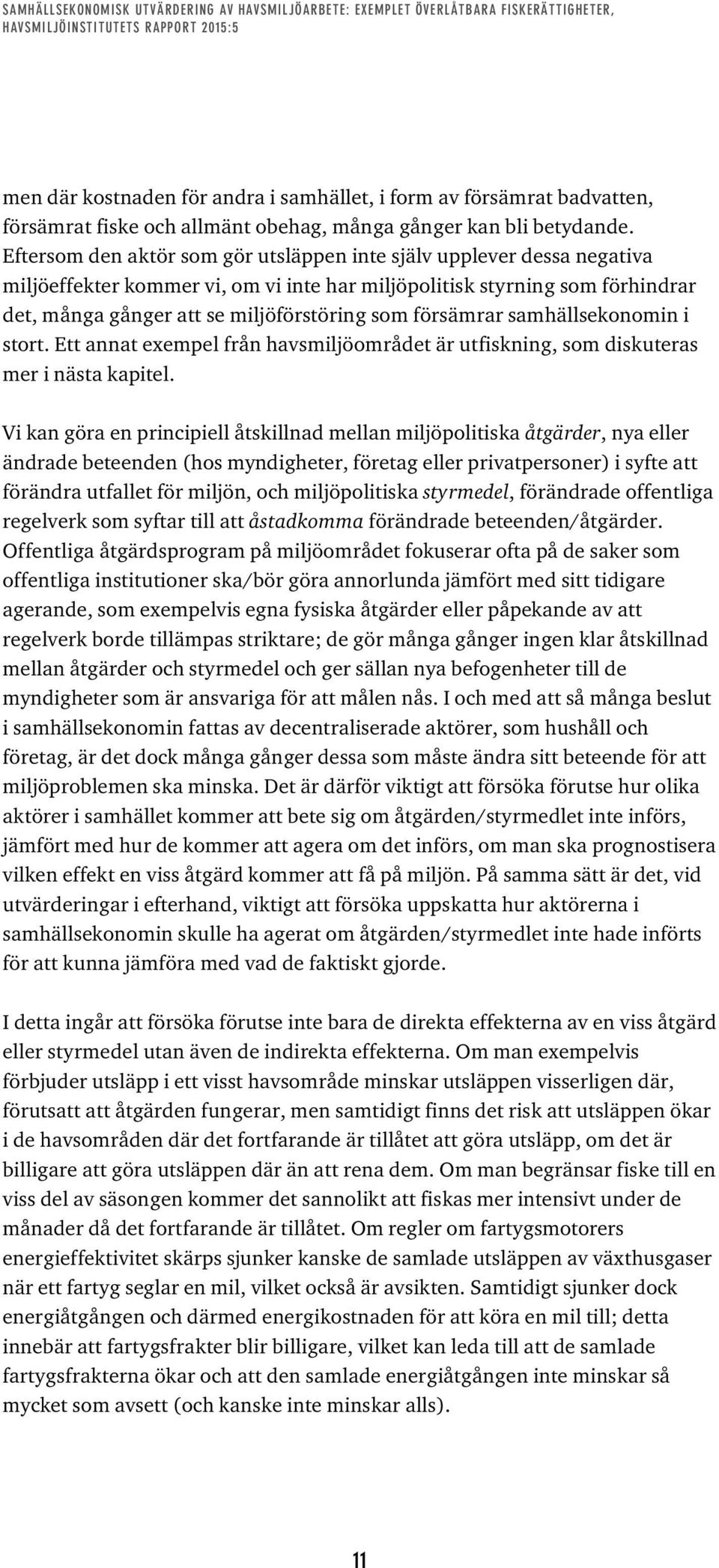 försämrar samhällsekonomin i stort. Ett annat exempel från havsmiljöområdet är utfiskning, som diskuteras mer i nästa kapitel.