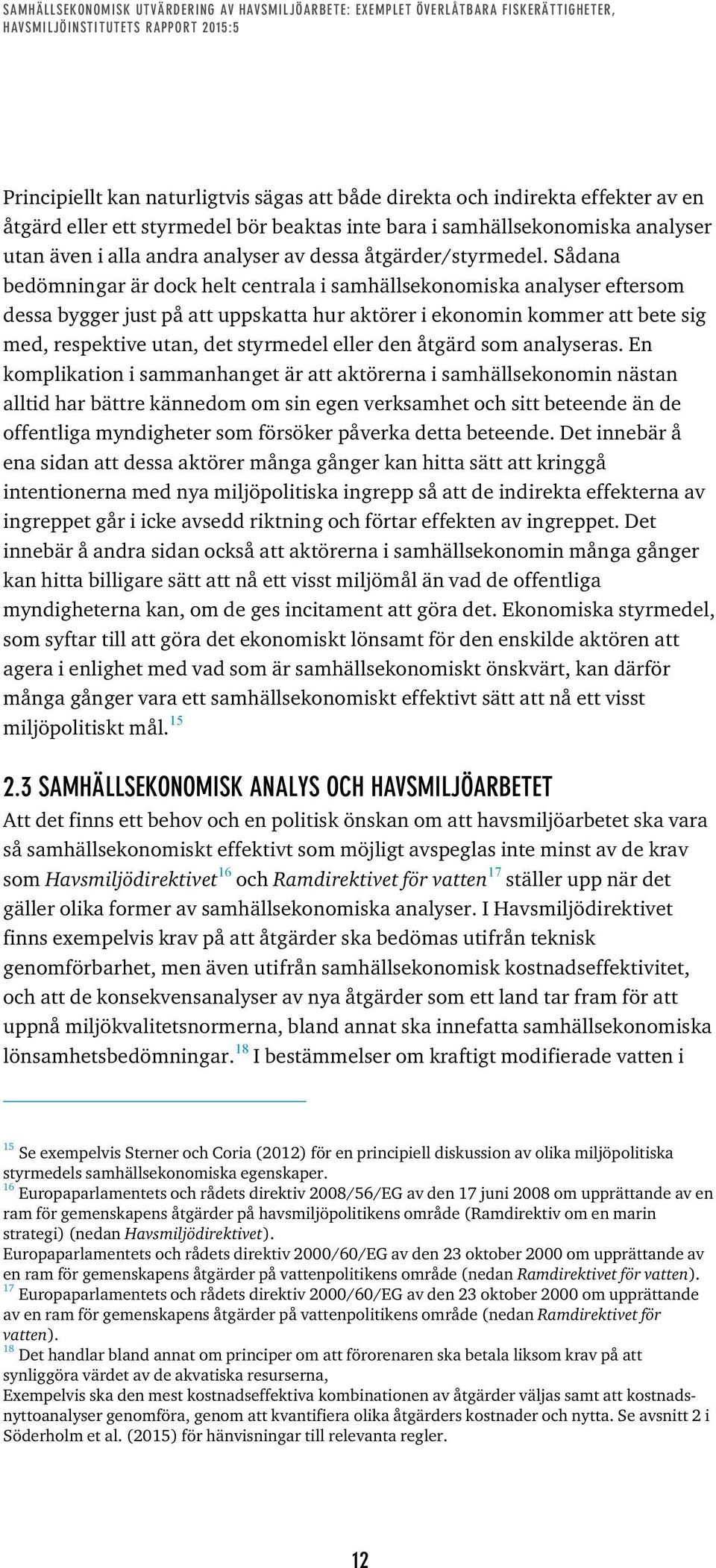 Sådana bedömningar är dock helt centrala i samhällsekonomiska analyser eftersom dessa bygger just på att uppskatta hur aktörer i ekonomin kommer att bete sig med, respektive utan, det styrmedel eller