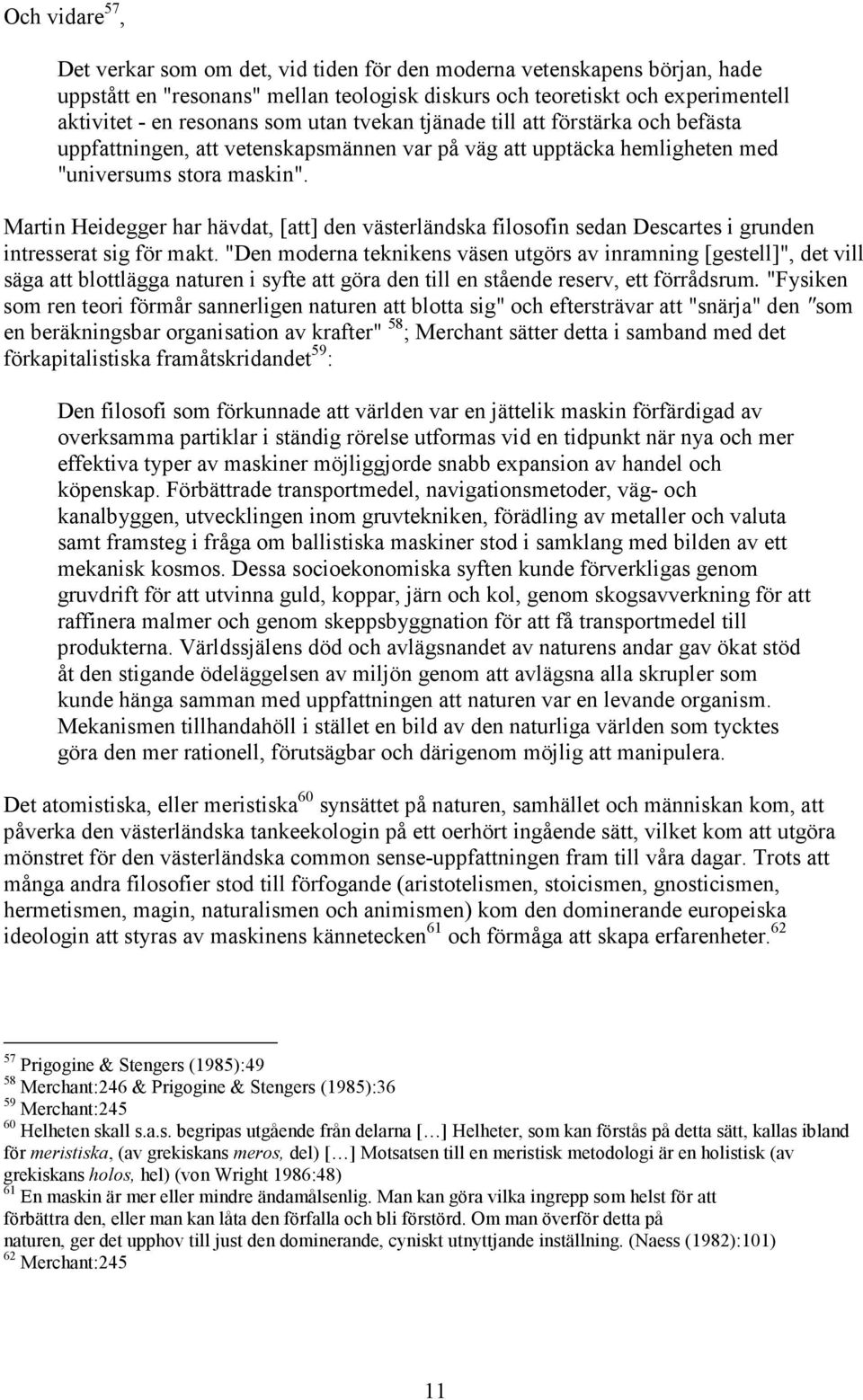 Martin Heidegger har hävdat, [att] den västerländska filosofin sedan Descartes i grunden intresserat sig för makt.