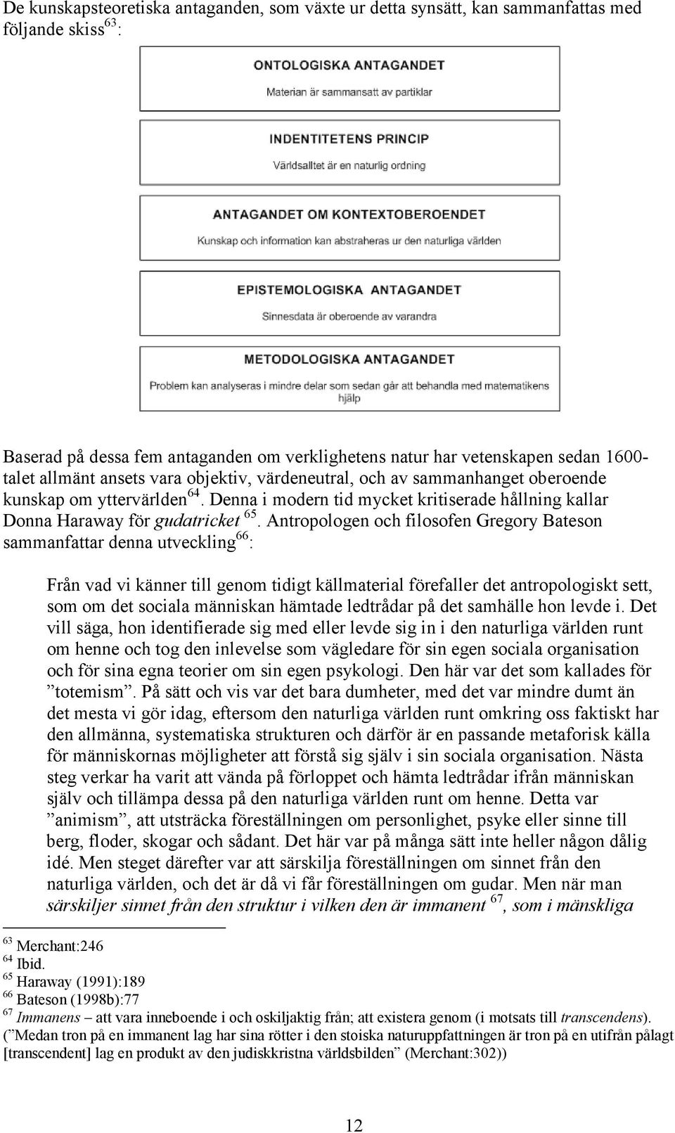 Antropologen och filosofen Gregory Bateson sammanfattar denna utveckling 66 : Från vad vi känner till genom tidigt källmaterial förefaller det antropologiskt sett, som om det sociala människan