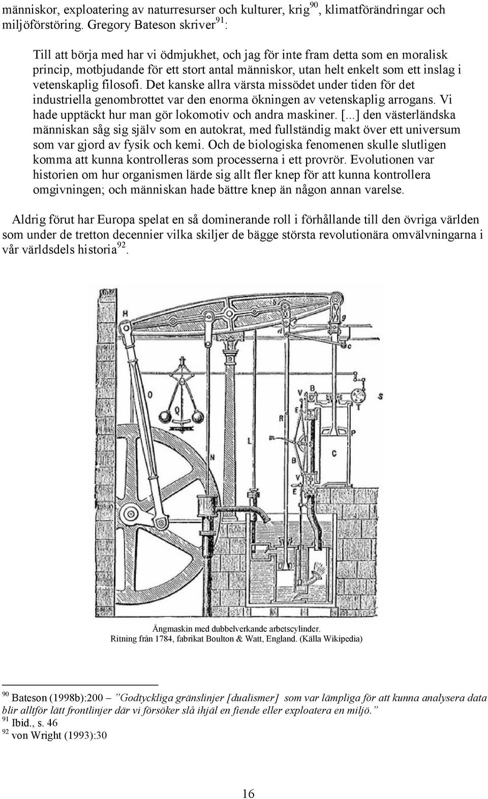 vetenskaplig filosofi. Det kanske allra värsta missödet under tiden för det industriella genombrottet var den enorma ökningen av vetenskaplig arrogans.