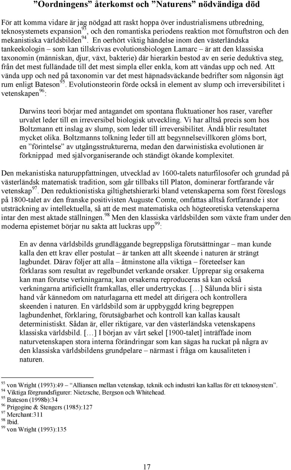 En oerhört viktig händelse inom den västerländska tankeekologin som kan tillskrivas evolutionsbiologen Lamarc är att den klassiska taxonomin (människan, djur, växt, bakterie) där hierarkin bestod av