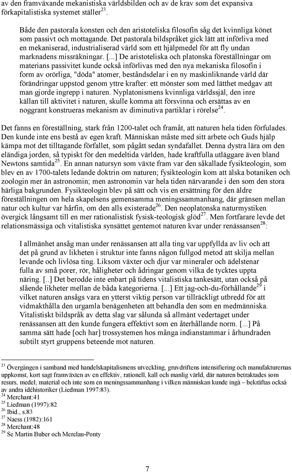 Det pastorala bildspråket gick lätt att införliva med en mekaniserad, industrialiserad värld som ett hjälpmedel för att fly undan marknadens missräkningar. [.