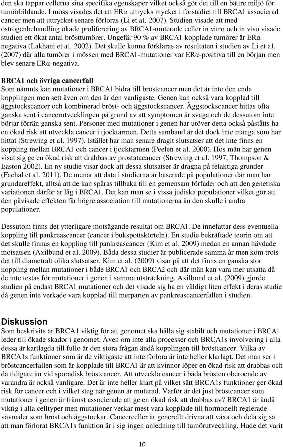 Studien visade att med östrogenbehandling ökade proliferering av BRCA1-muterade celler in vitro och in vivo visade studien ett ökat antal brösttumörer.