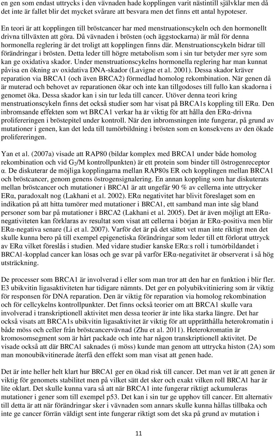 Då vävnaden i brösten (och äggstockarna) är mål för denna hormonella reglering är det troligt att kopplingen finns där. Menstruationscykeln bidrar till förändringar i brösten.