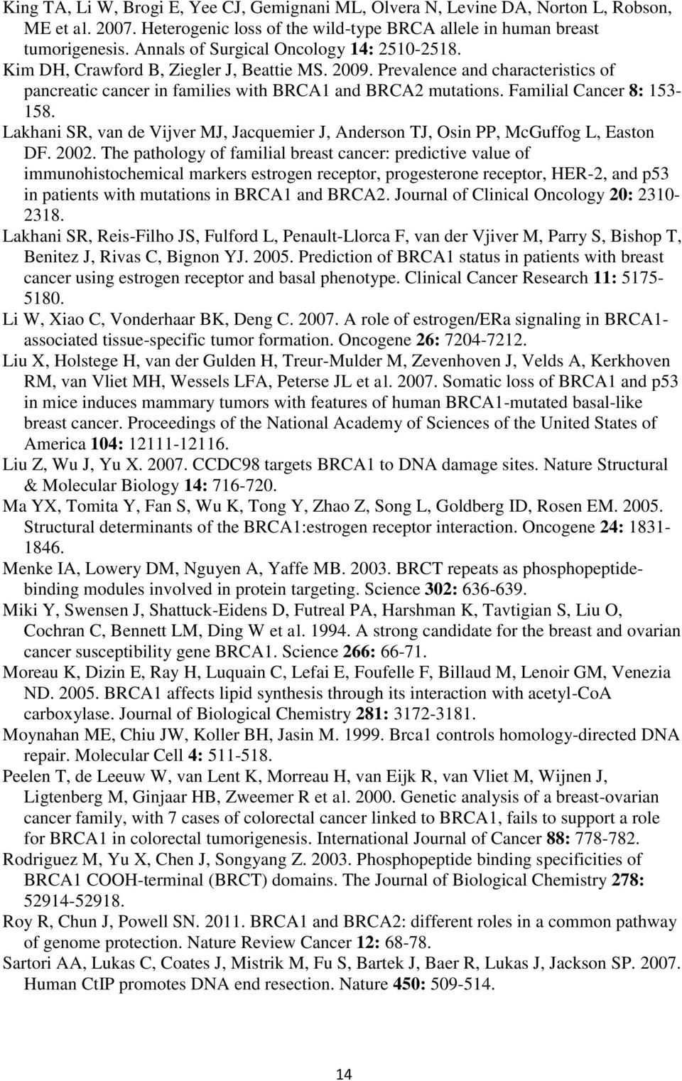 Familial Cancer 8: 153-158. Lakhani SR, van de Vijver MJ, Jacquemier J, Anderson TJ, Osin PP, McGuffog L, Easton DF. 2002.