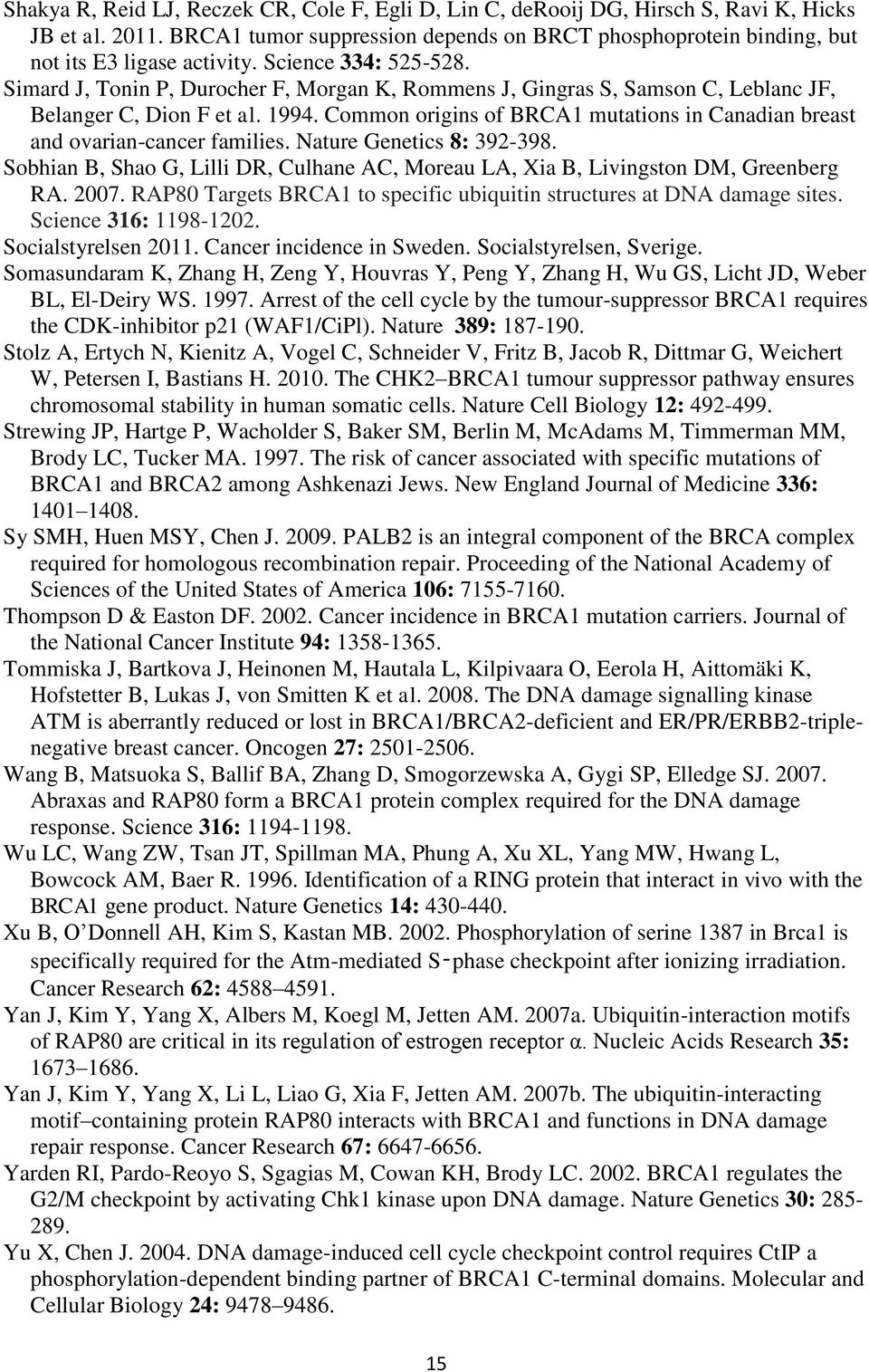 Common origins of BRCA1 mutations in Canadian breast and ovarian-cancer families. Nature Genetics 8: 392-398. Sobhian B, Shao G, Lilli DR, Culhane AC, Moreau LA, Xia B, Livingston DM, Greenberg RA.