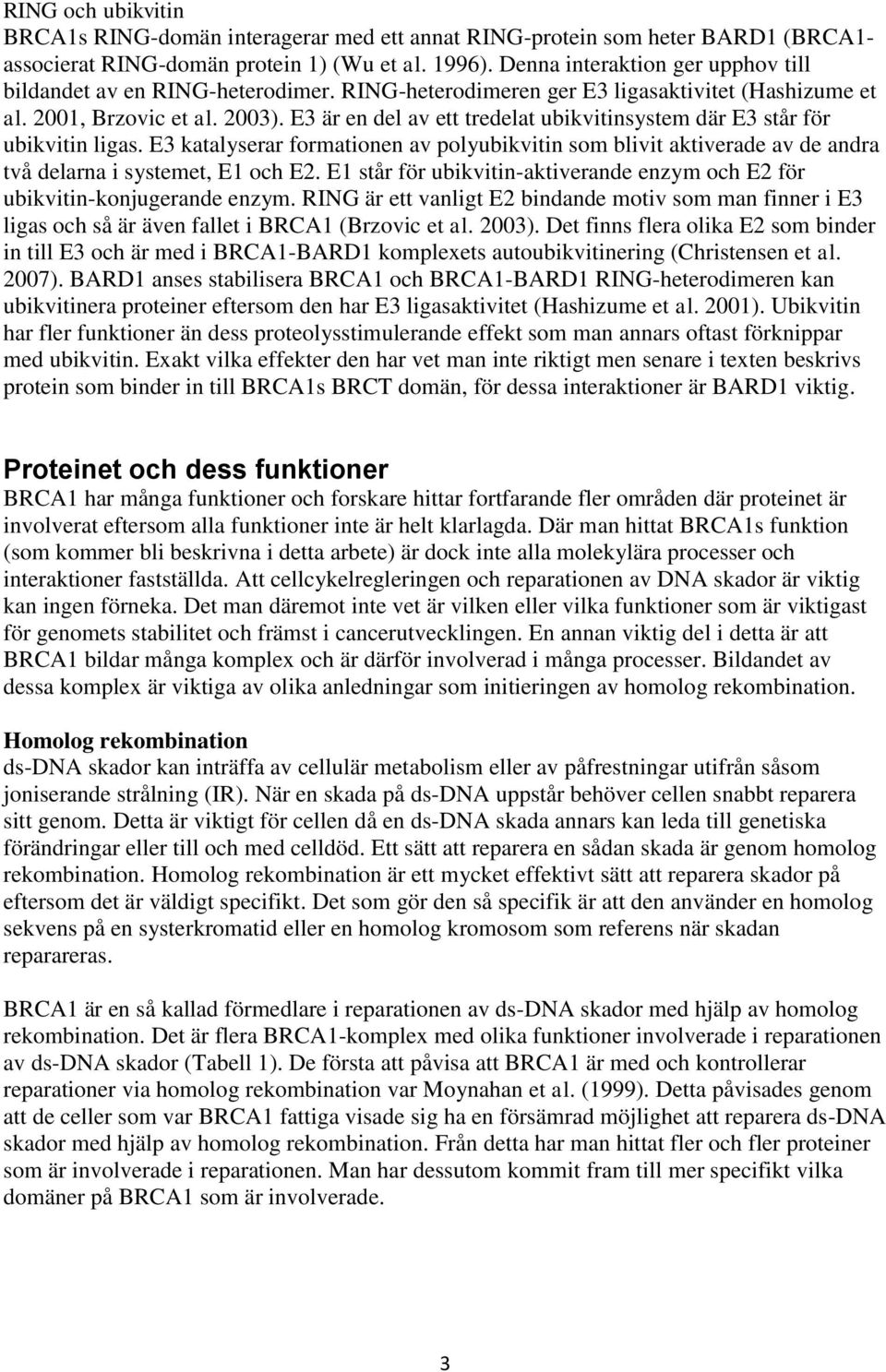 E3 är en del av ett tredelat ubikvitinsystem där E3 står för ubikvitin ligas. E3 katalyserar formationen av polyubikvitin som blivit aktiverade av de andra två delarna i systemet, E1 och E2.