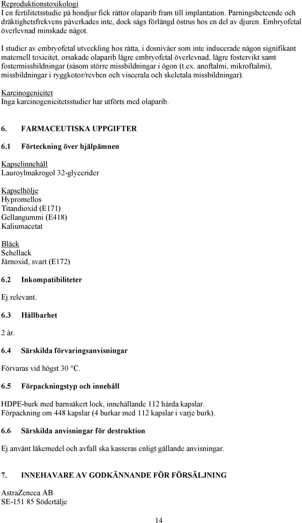 I studier av embryofetal utveckling hos råtta, i dosnivåer som inte inducerade någon signifikant maternell toxicitet, orsakade olaparib lägre embryofetal överlevnad, lägre fostervikt samt