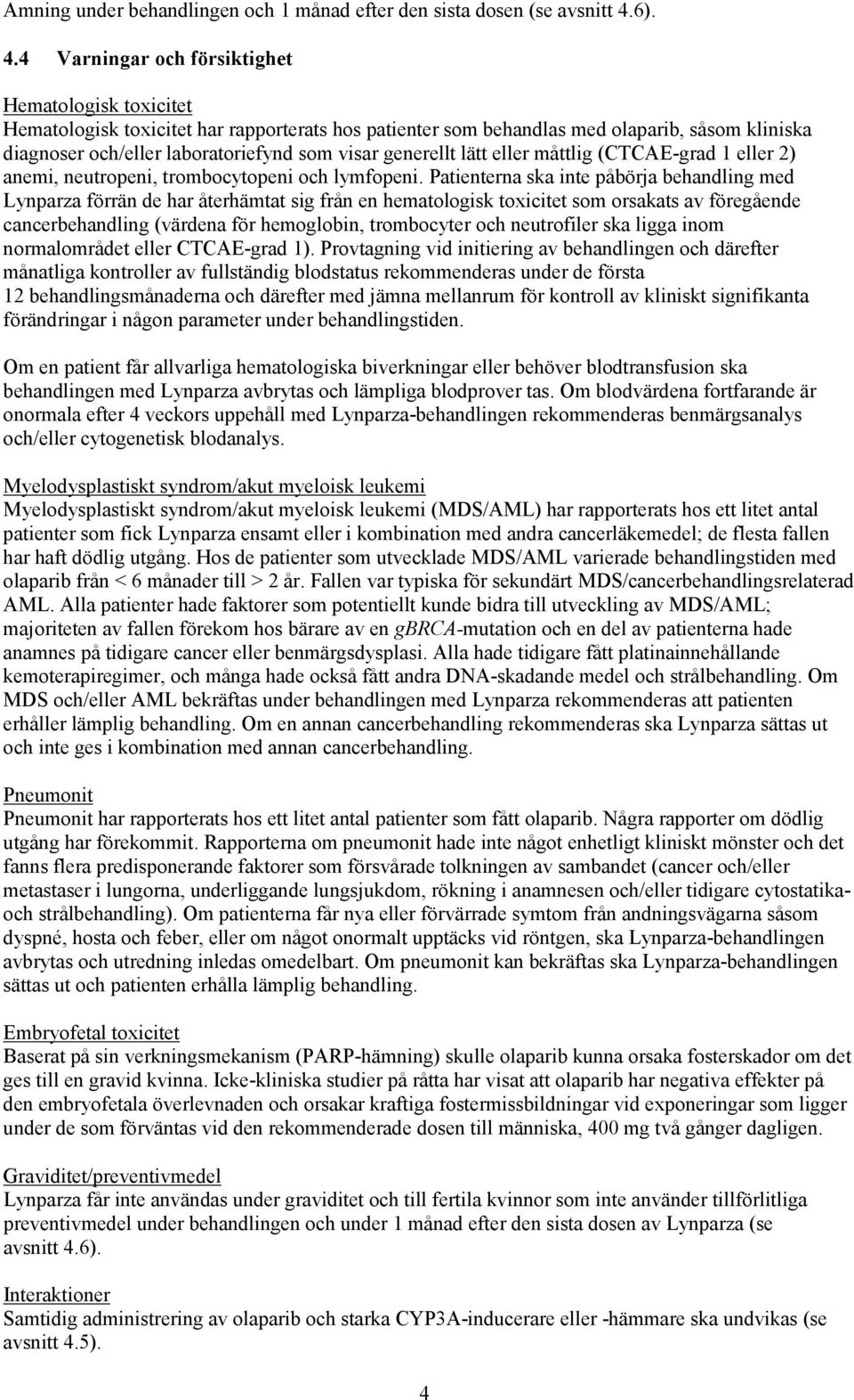 4 Varningar och försiktighet Hematologisk toxicitet Hematologisk toxicitet har rapporterats hos patienter som behandlas med olaparib, såsom kliniska diagnoser och/eller laboratoriefynd som visar