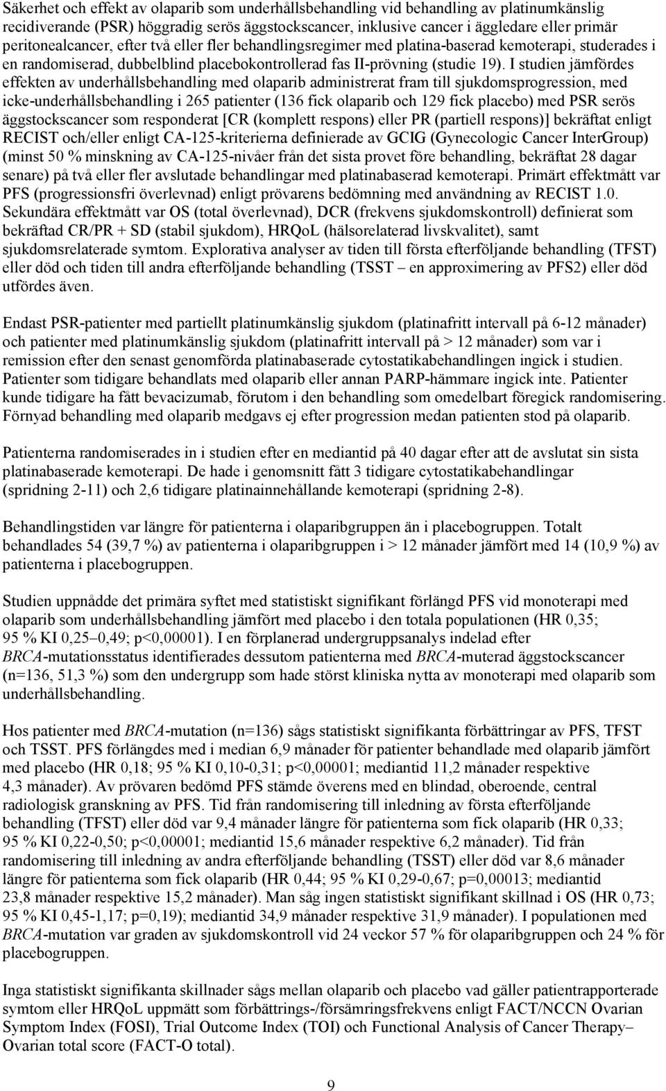 I studien jämfördes effekten av underhållsbehandling med olaparib administrerat fram till sjukdomsprogression, med icke-underhållsbehandling i 265 patienter (136 fick olaparib och 129 fick placebo)