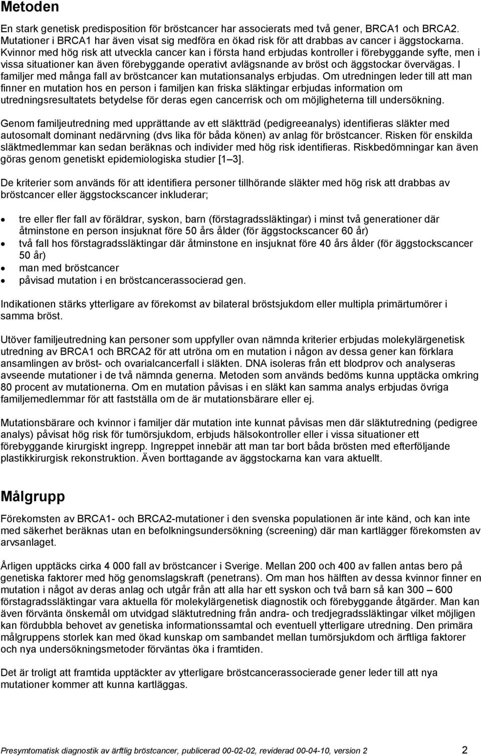 Kvinnor med hög risk att utveckla cancer kan i första hand erbjudas kontroller i förebyggande syfte, men i vissa situationer kan även förebyggande operativt avlägsnande av bröst och äggstockar