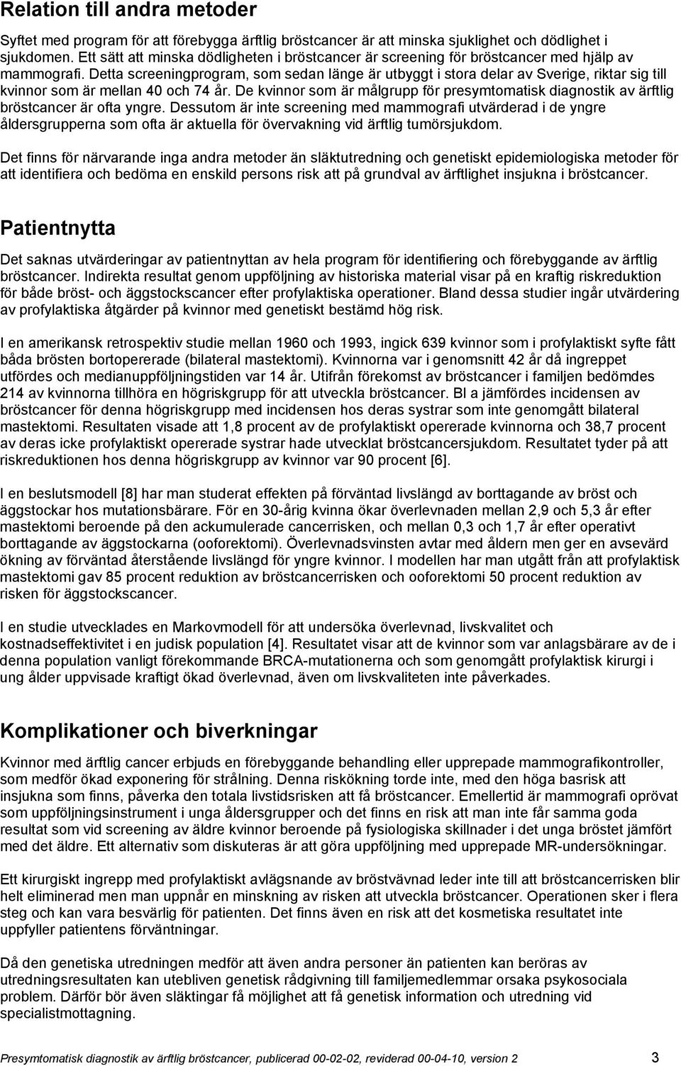 Detta screeningprogram, som sedan länge är utbyggt i stora delar av Sverige, riktar sig till kvinnor som är mellan 40 och 74 år.