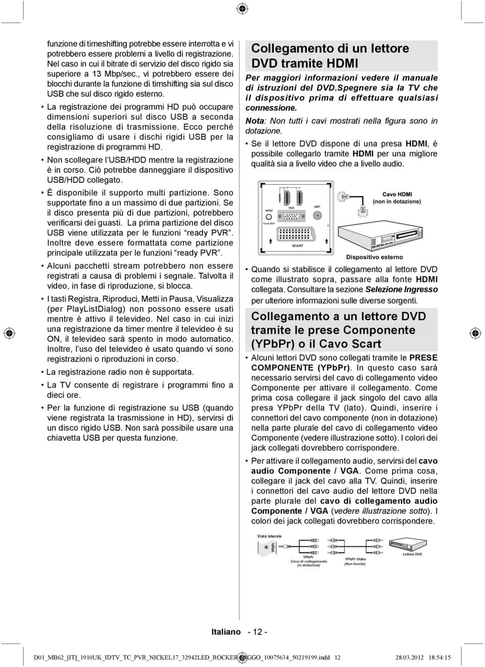 La registrazione dei programmi HD può occupare dimensioni superiori sul disco USB a seconda della risoluzione di trasmissione.