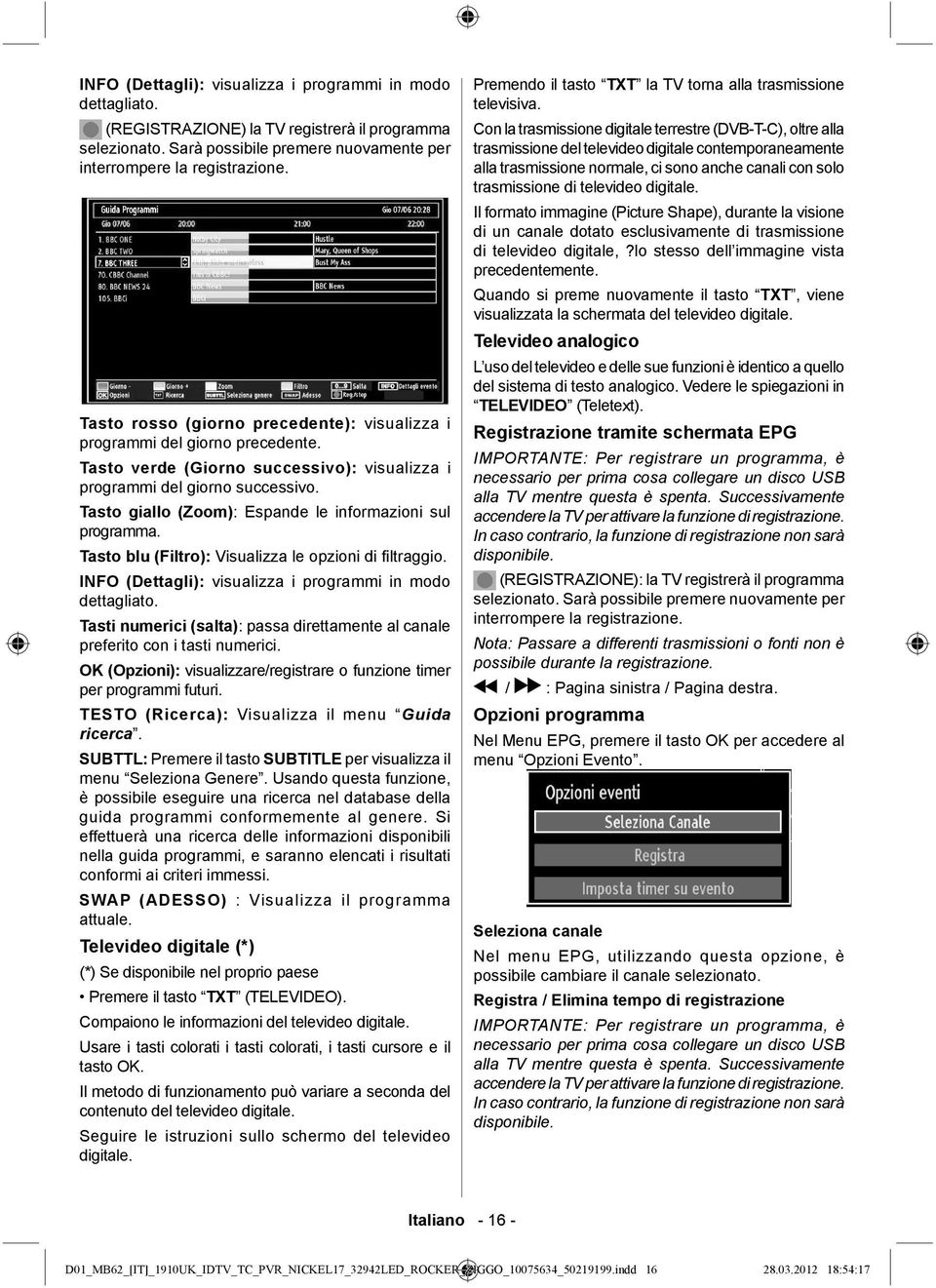 Tasto giallo (Zoom): Espande le informazioni sul programma. Tasto blu (Filtro): Visualizza le opzioni di fi ltraggio. INFO (Dettagli): visualizza i programmi in modo dettagliato.