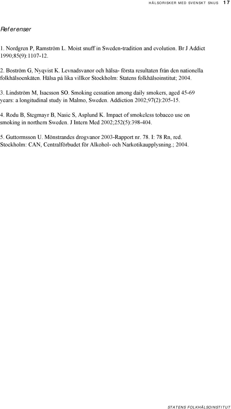 Smoking cessation among daily smokers, aged 45-69 years: a longitudinal study in Malmo, Sweden. Addiction 2002;97(2):205-15. 4. Rodu B, Stegmayr B, Nasic S, Asplund K.