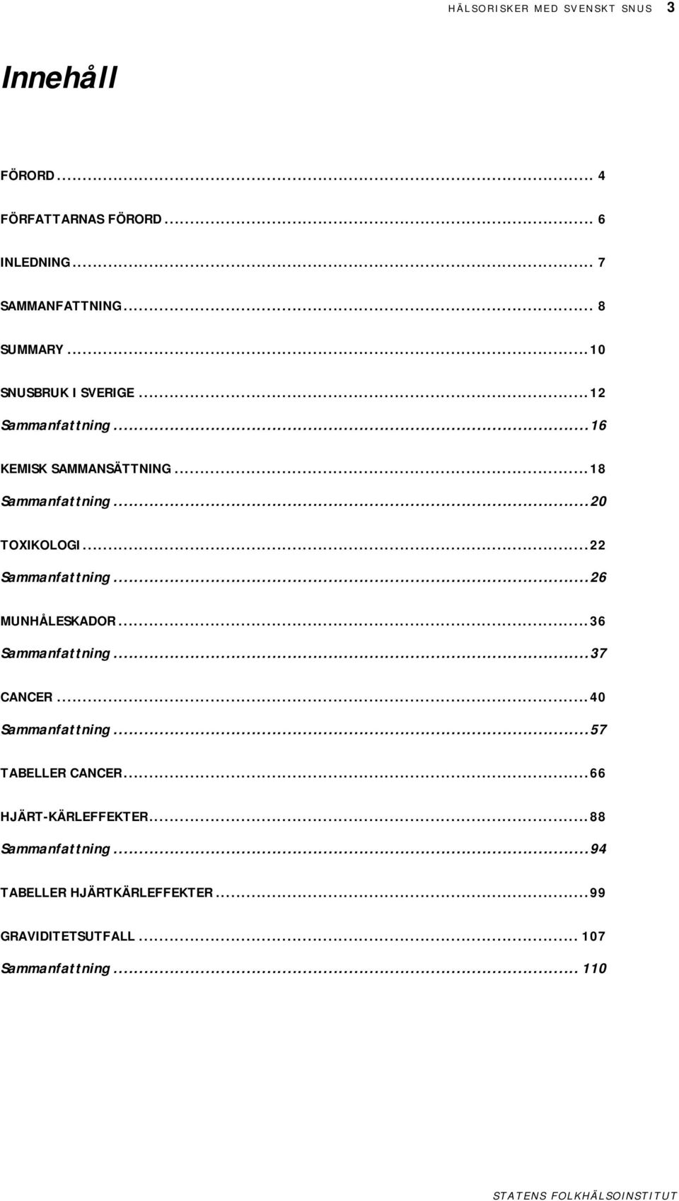 ..20 TOXIKOLOGI...22 Sammanfattning...26 MUNHÅLESKADOR...36 Sammanfattning...37 CANCER...40 Sammanfattning.