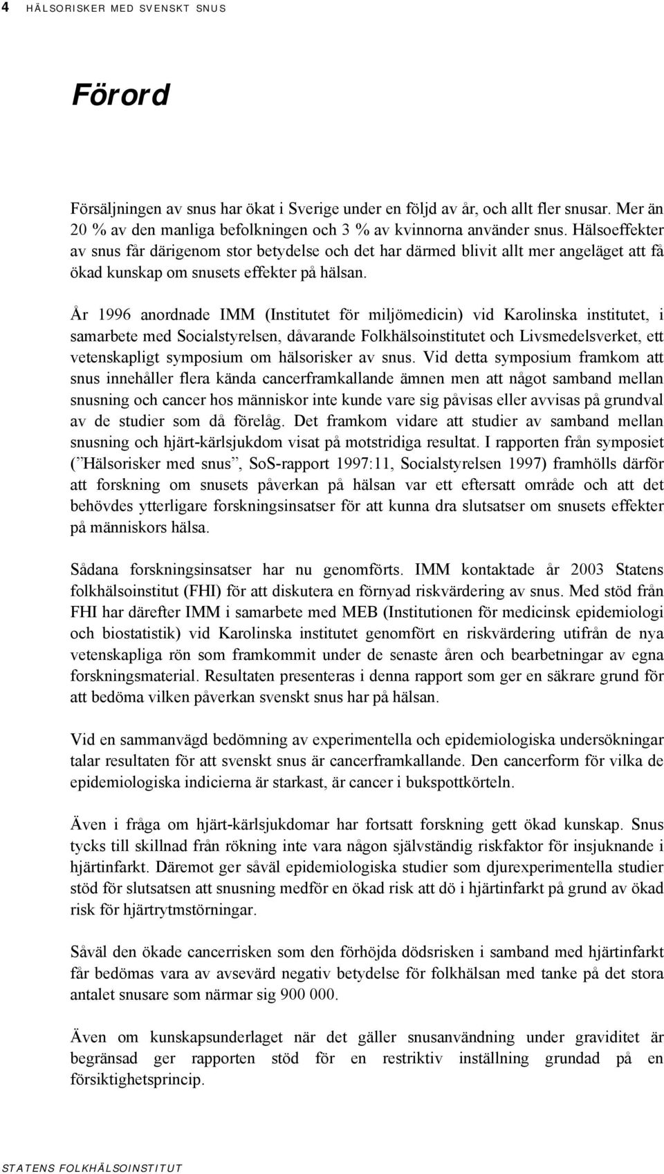 År 1996 anordnade IMM (Institutet för miljömedicin) vid Karolinska institutet, i samarbete med Socialstyrelsen, dåvarande Folkhälsoinstitutet och Livsmedelsverket, ett vetenskapligt symposium om