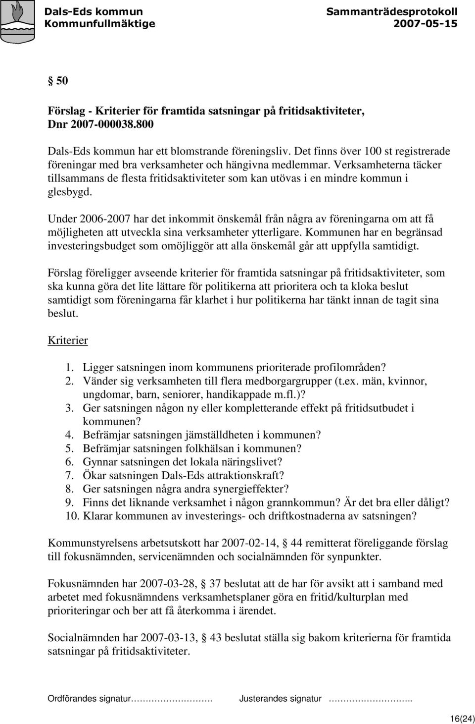 Under 2006-2007 har det inkommit önskemål från några av föreningarna om att få möjligheten att utveckla sina verksamheter ytterligare.