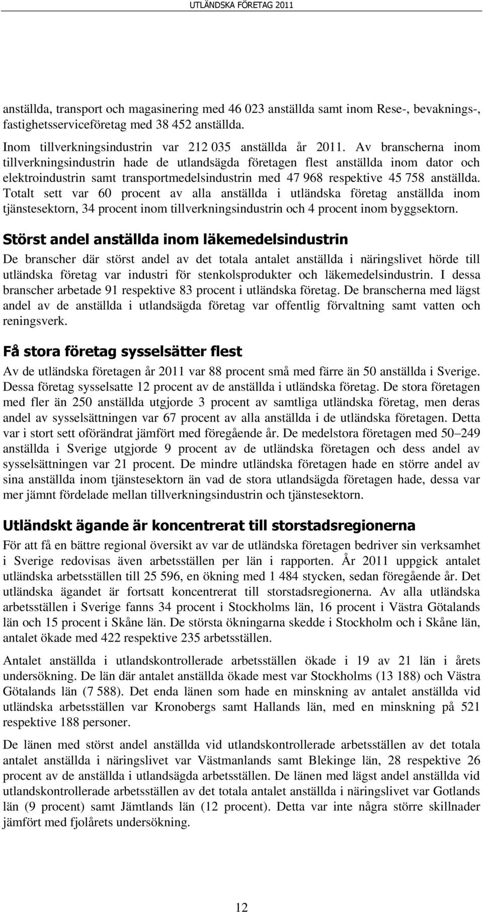 Totalt sett var 60 procent av alla anställda i utländska företag anställda inom tjänstesektorn, 34 procent inom tillverkningsindustrin och 4 procent inom byggsektorn.