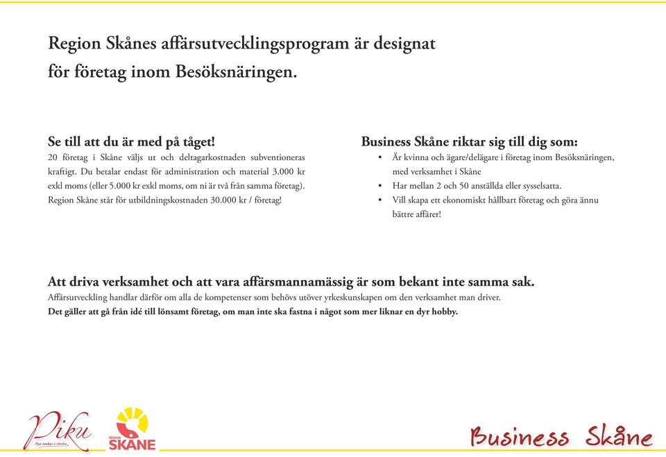 Business Skåne riktar sig till dig som: Är kvinna och ägare/delägare i företag inom Besöksnäringen, med verksamhet i Skåne Har mellan 2 och 50 anställda eller sysselsatta.