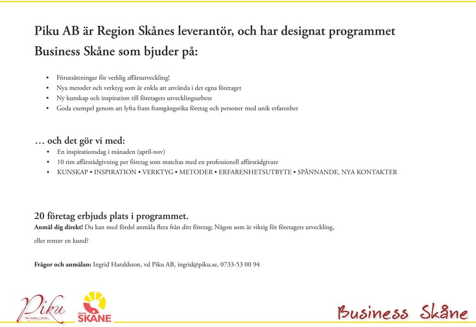 med unik erfarenhet och det gör vi med: En inspirationsdag i månaden (april-nov) 10 tim aärsrådgivning per företag som matchas med en professionell aärsrådgivare KUNSKAP INSPIRATION VERKTYG METODER