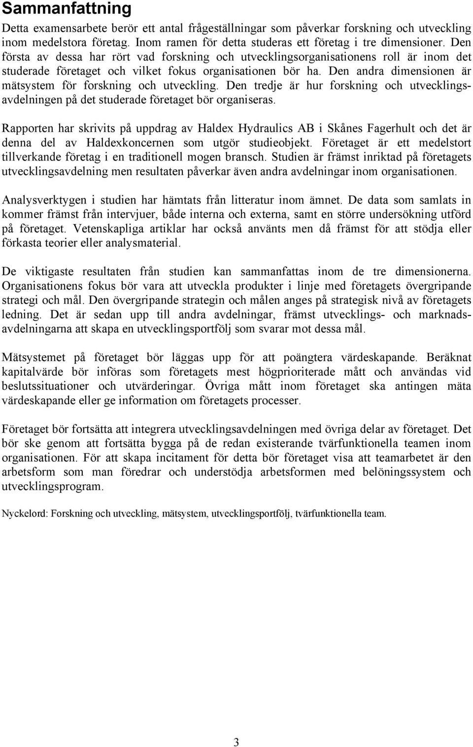 Den andra dimensionen är mätsystem för forskning och utveckling. Den tredje är hur forskning och utvecklingsavdelningen på det studerade företaget bör organiseras.