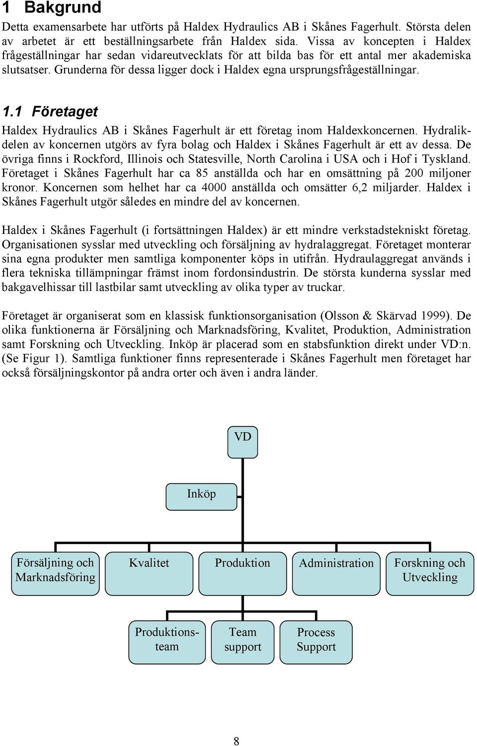 Grunderna för dessa ligger dock i Haldex egna ursprungsfrågeställningar. 1.1 Företaget Haldex Hydraulics AB i Skånes Fagerhult är ett företag inom Haldexkoncernen.