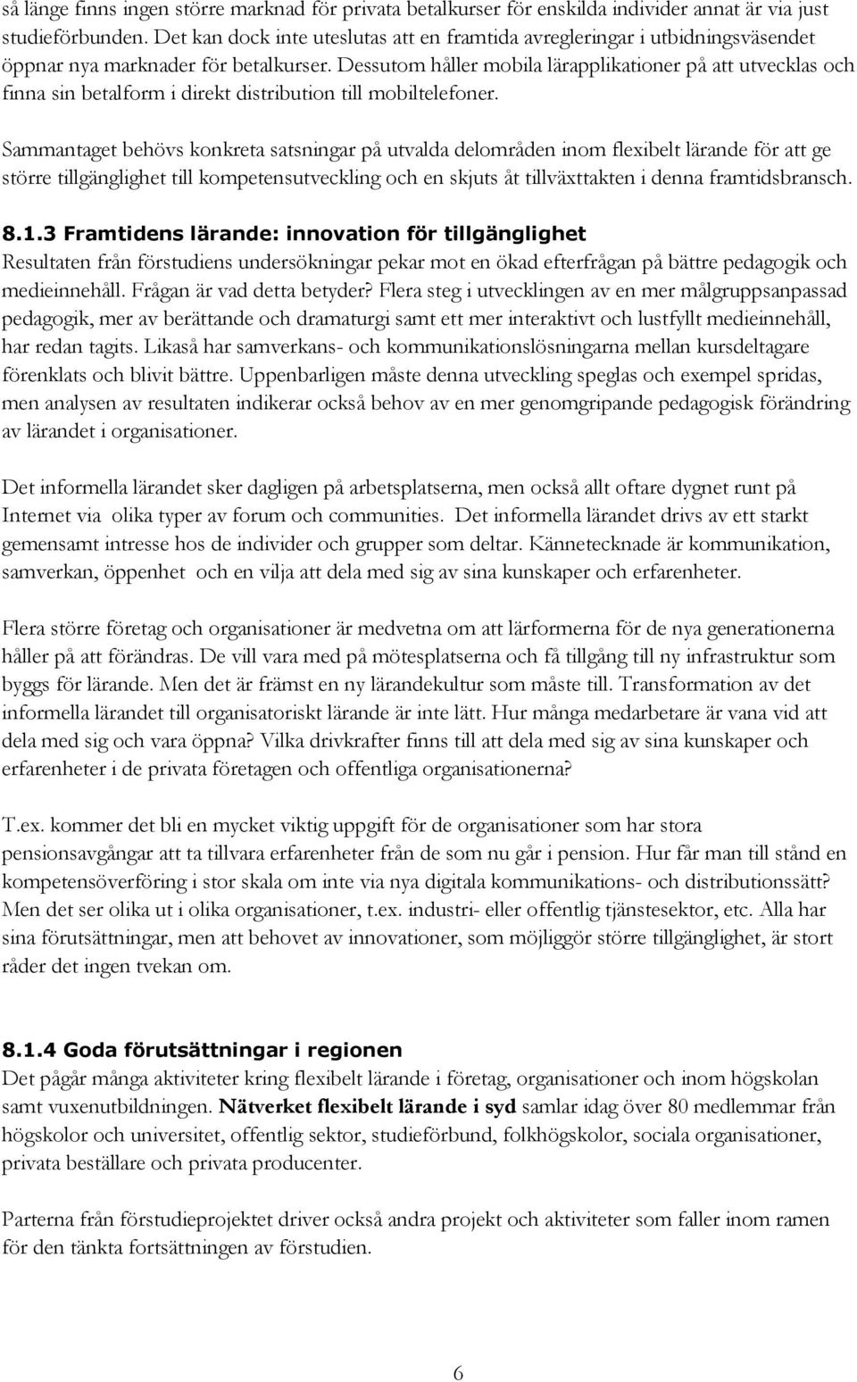 Dessutom håller mobila lärapplikationer på att utvecklas och finna sin betalform i direkt distribution till mobiltelefoner.