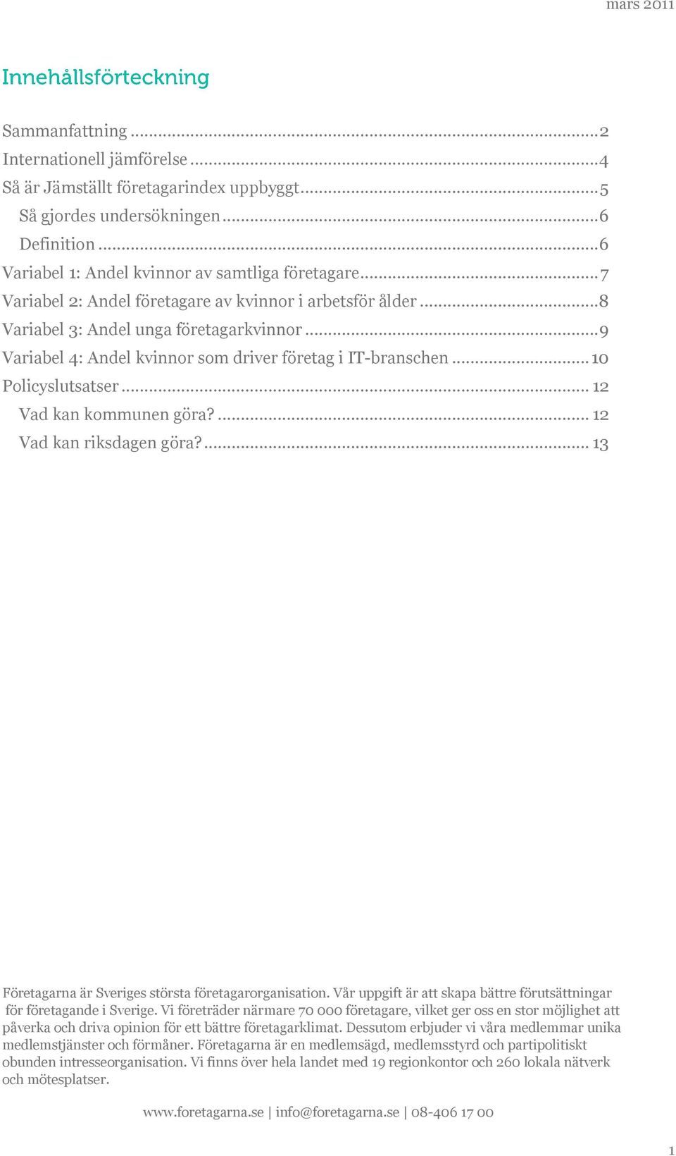 .. 12 Vad kan kommunen göra?... 12 Vad kan riksdagen göra?... 13 Företagarna är Sveriges största företagarorganisation. Vår uppgift är att skapa bättre förutsättningar för företagande i Sverige.