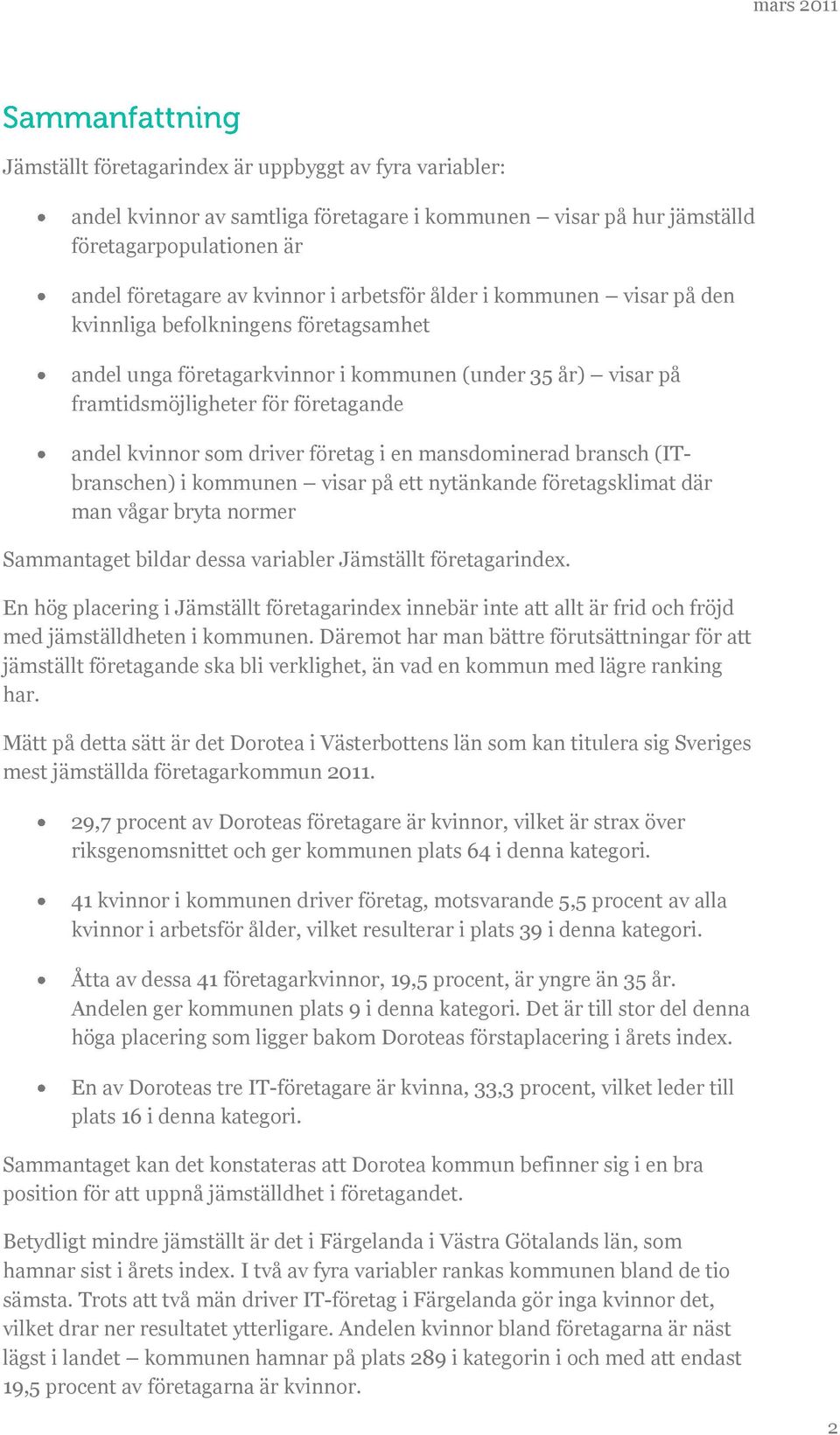 mansdominerad bransch (ITbranschen) i kommunen visar på ett nytänkande företagsklimat där man vågar bryta normer Sammantaget bildar dessa variabler Jämställt företagarindex.