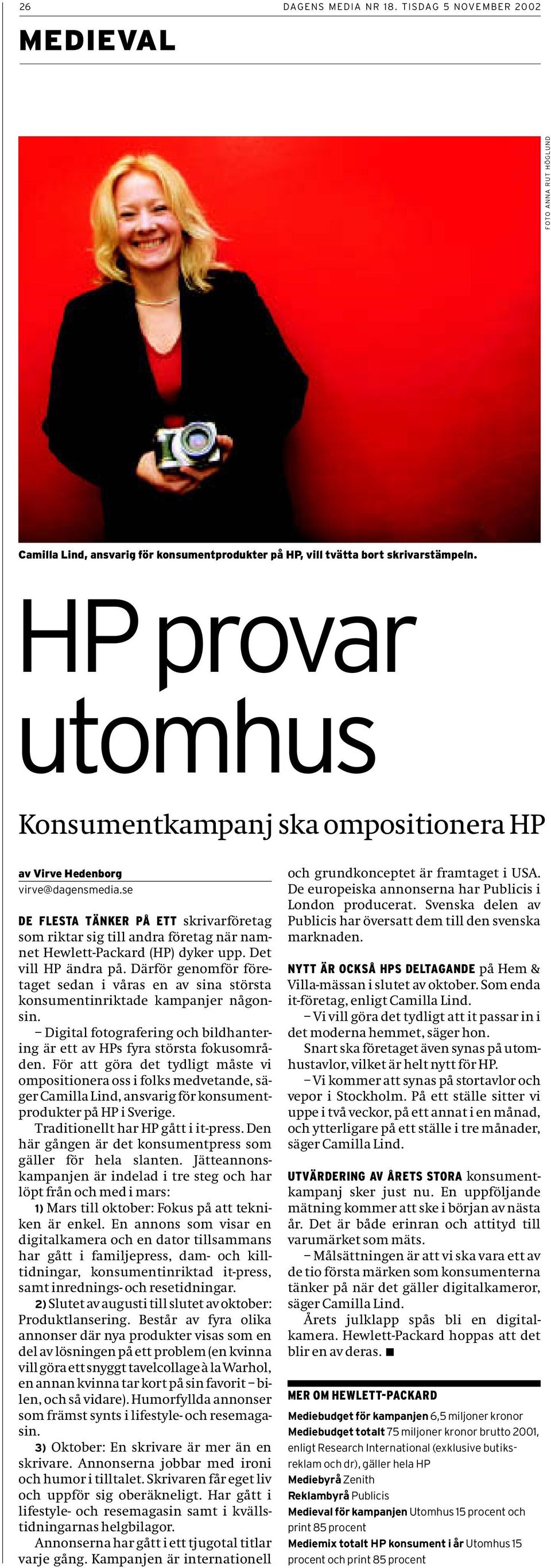 se DE FLESTA TÄNKER PÅ ETT skrivarföretag som riktar sig till andra företag när namnet Hewlett-Packard (HP) dyker upp. Det vill HP ändra på.