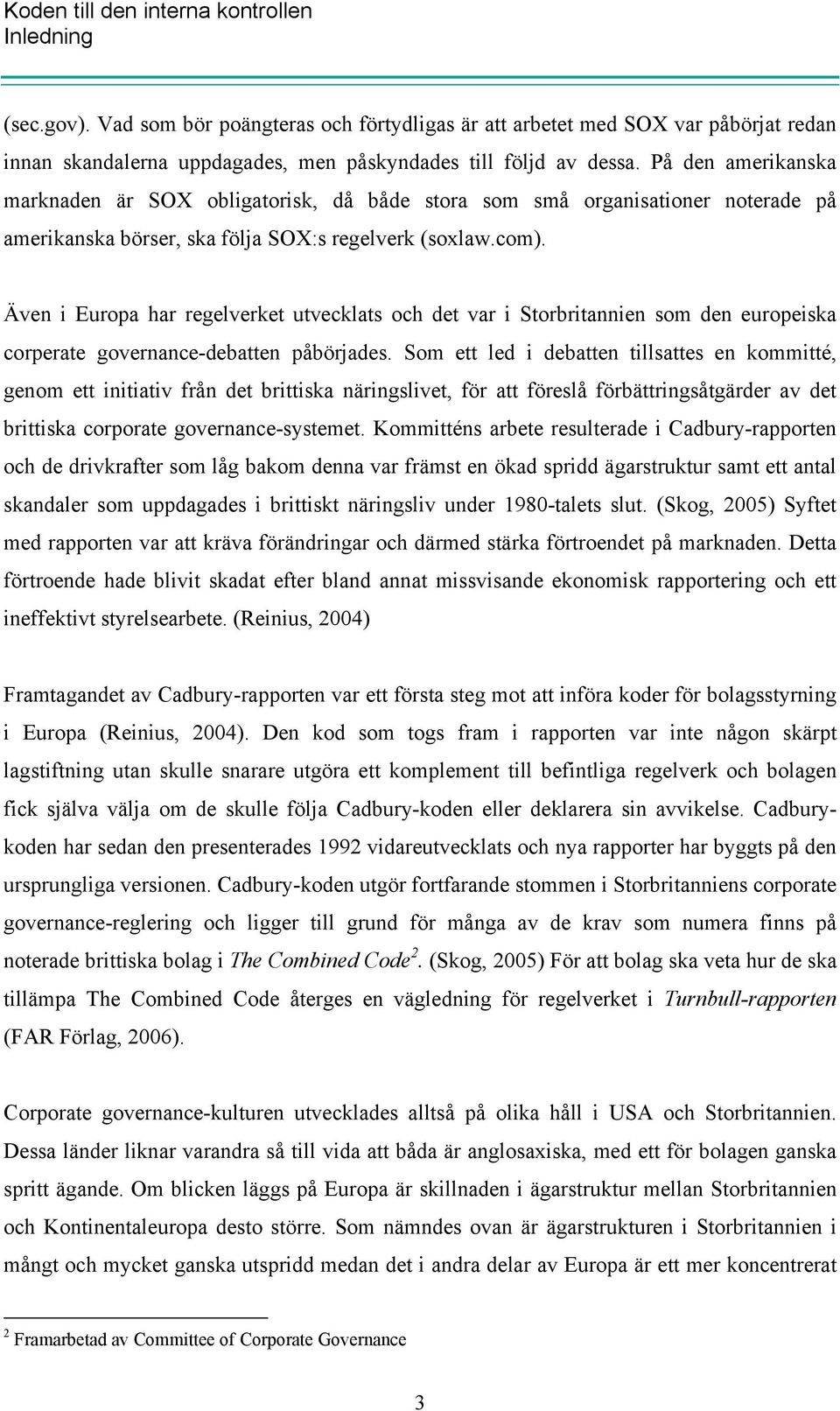 Även i Europa har regelverket utvecklats och det var i Storbritannien som den europeiska corperate governance-debatten påbörjades.