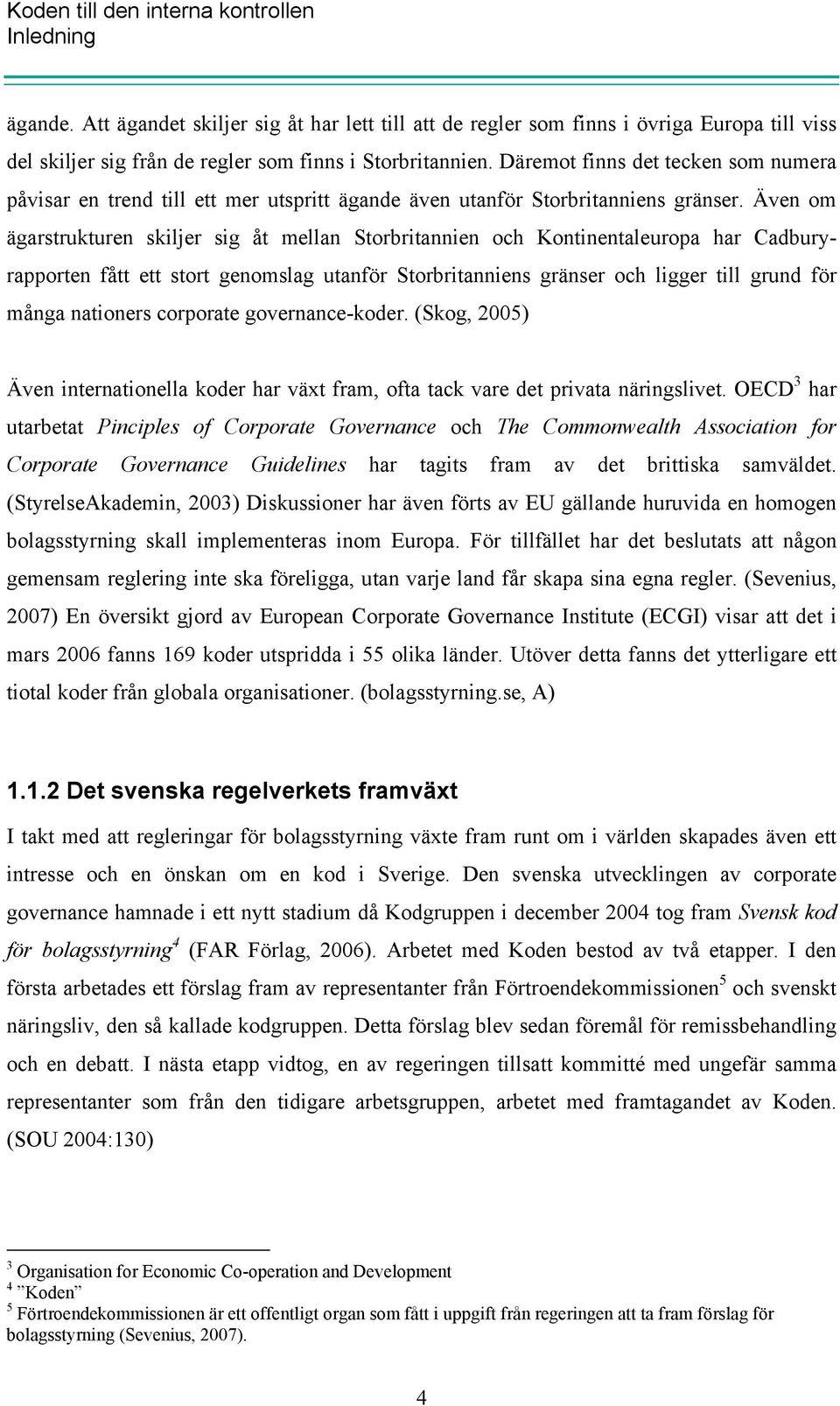 Även om ägarstrukturen skiljer sig åt mellan Storbritannien och Kontinentaleuropa har Cadburyrapporten fått ett stort genomslag utanför Storbritanniens gränser och ligger till grund för många