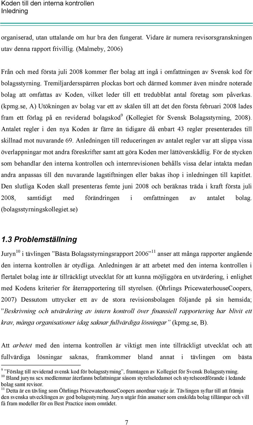 Tremiljardersspärren plockas bort och därmed kommer även mindre noterade bolag att omfattas av Koden, vilket leder till ett tredubblat antal företag som påverkas. (kpmg.