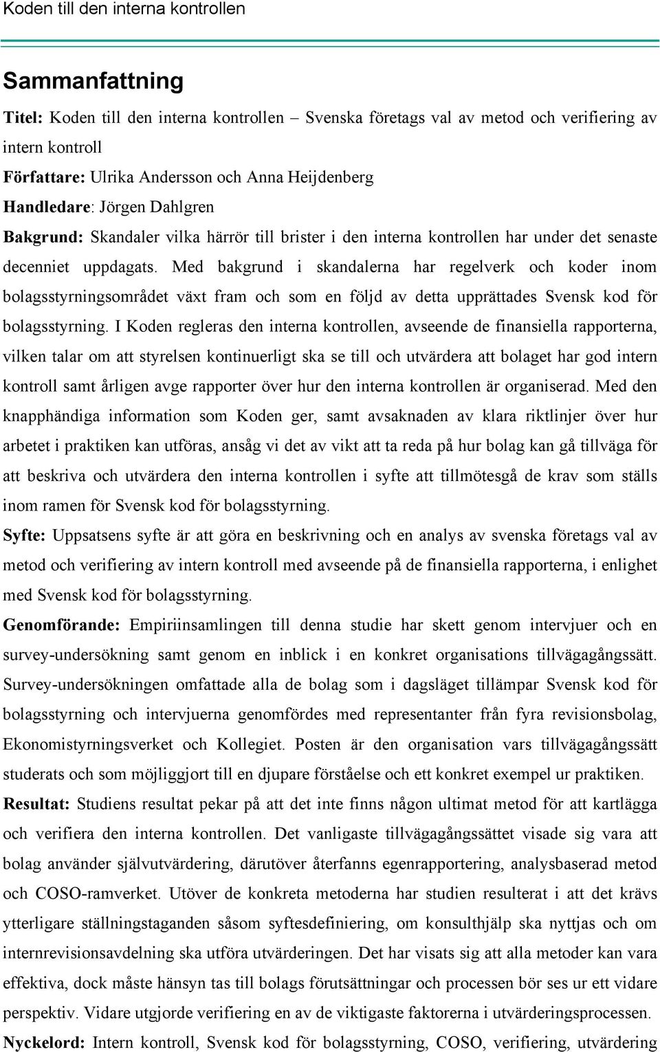 Med bakgrund i skandalerna har regelverk och koder inom bolagsstyrningsområdet växt fram och som en följd av detta upprättades Svensk kod för bolagsstyrning.