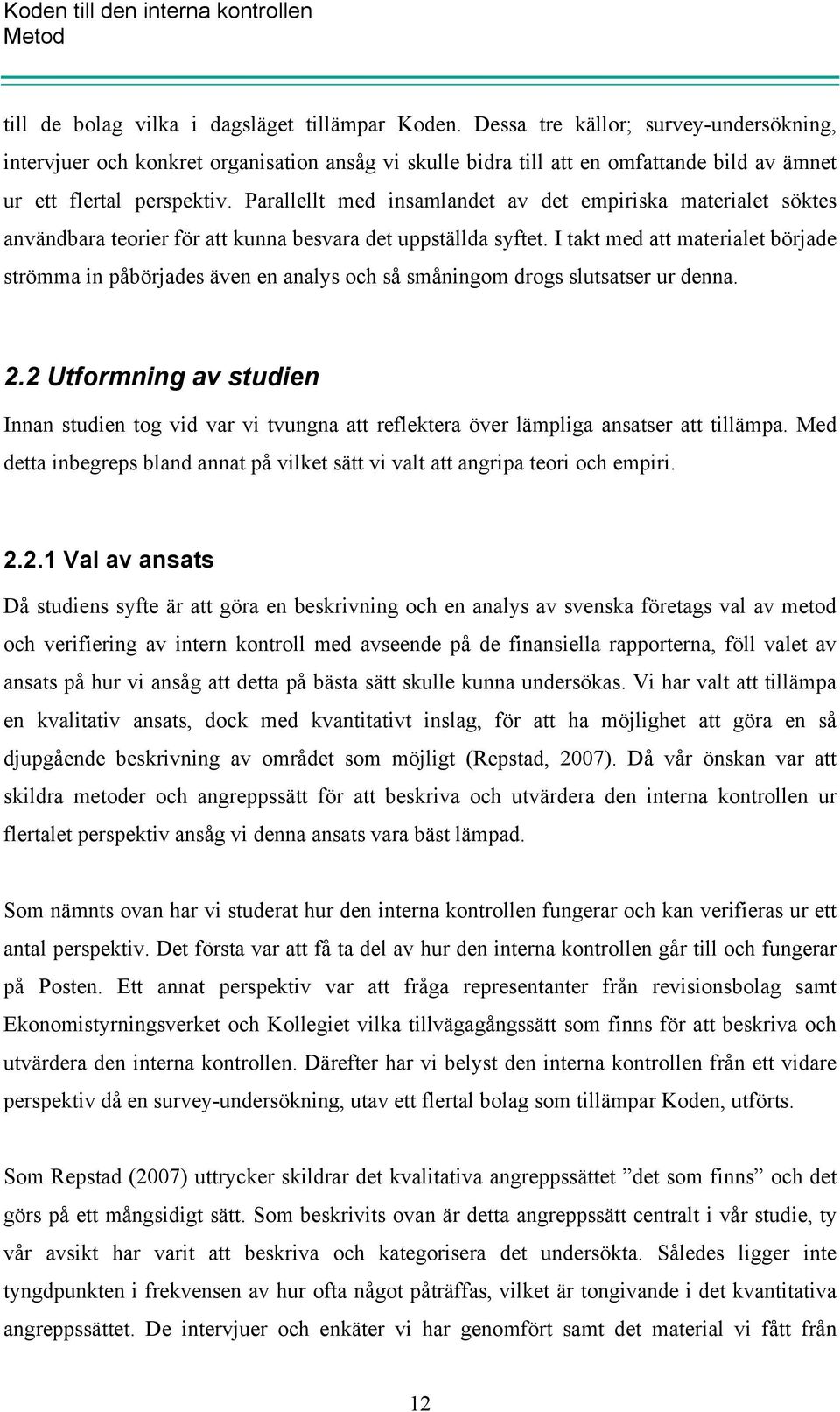 Parallellt med insamlandet av det empiriska materialet söktes användbara teorier för att kunna besvara det uppställda syftet.