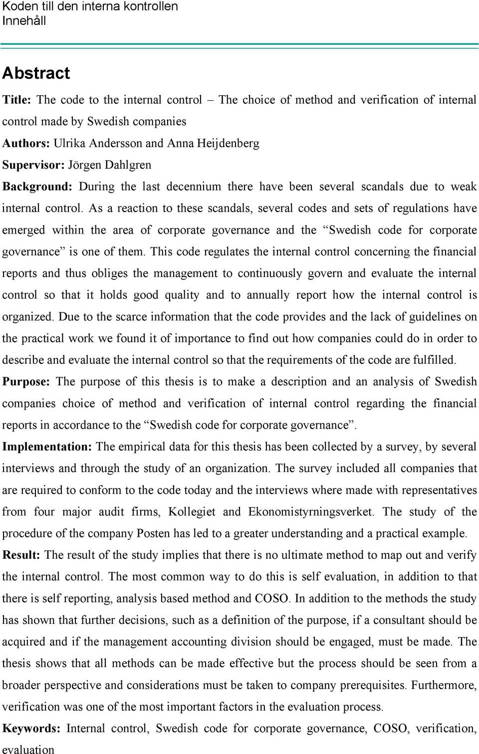 As a reaction to these scandals, several codes and sets of regulations have emerged within the area of corporate governance and the Swedish code for corporate governance is one of them.