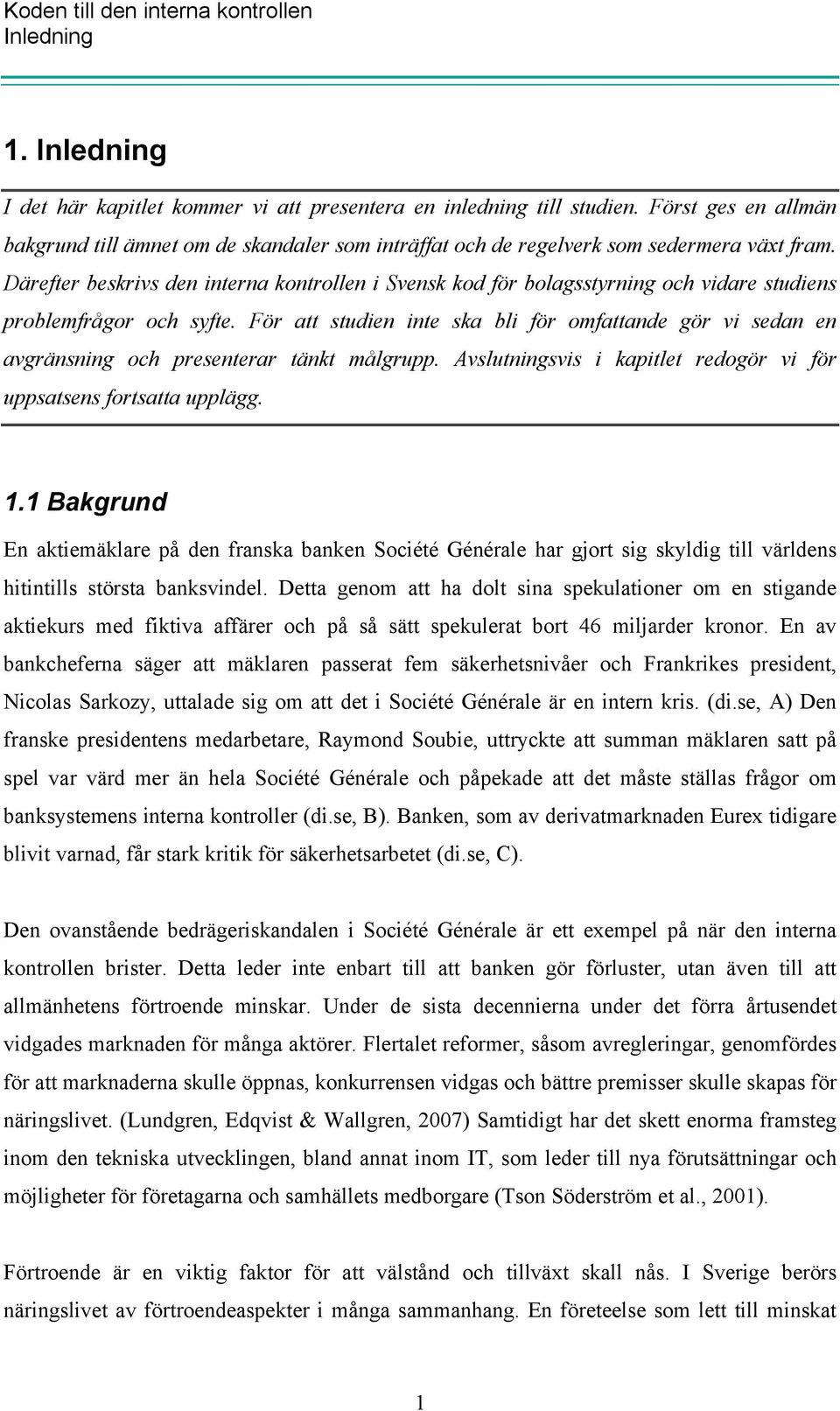 Därefter beskrivs den interna kontrollen i Svensk kod för bolagsstyrning och vidare studiens problemfrågor och syfte.