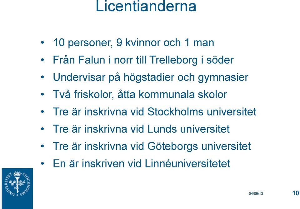 är inskrivna vid Stockholms universitet Tre är inskrivna vid Lunds universitet Tre är