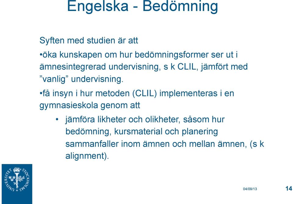 få insyn i hur metoden (CLIL) implementeras i en gymnasieskola genom att jämföra likheter och