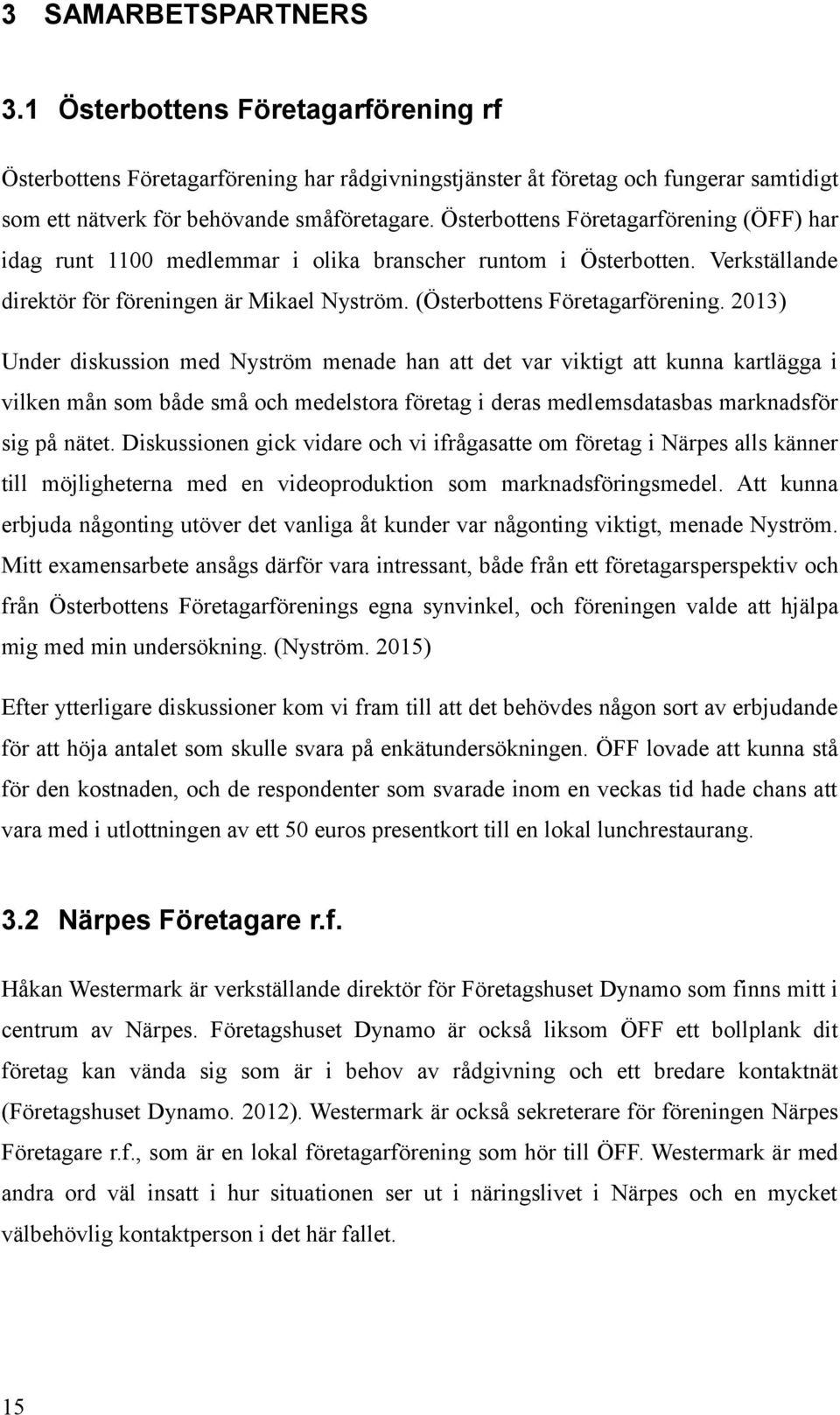 2013) Under diskussion med Nyström menade han att det var viktigt att kunna kartlägga i vilken mån som både små och medelstora företag i deras medlemsdatasbas marknadsför sig på nätet.