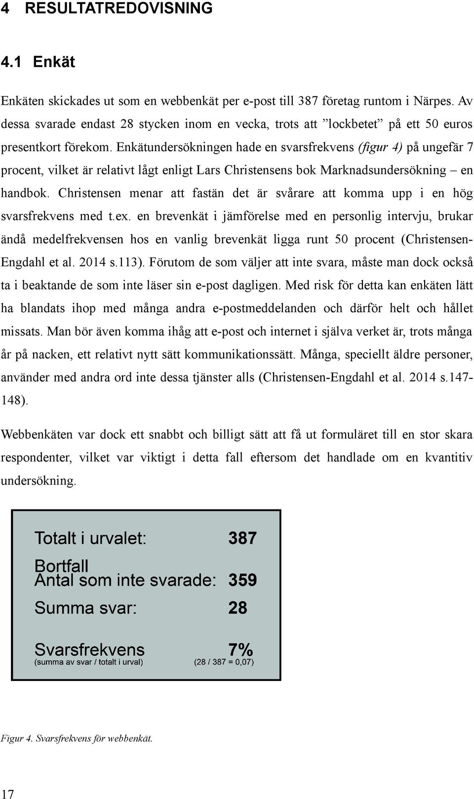 Enkätundersökningen hade en svarsfrekvens (figur 4) på ungefär 7 procent, vilket är relativt lågt enligt Lars Christensens bok Marknadsundersökning en handbok.