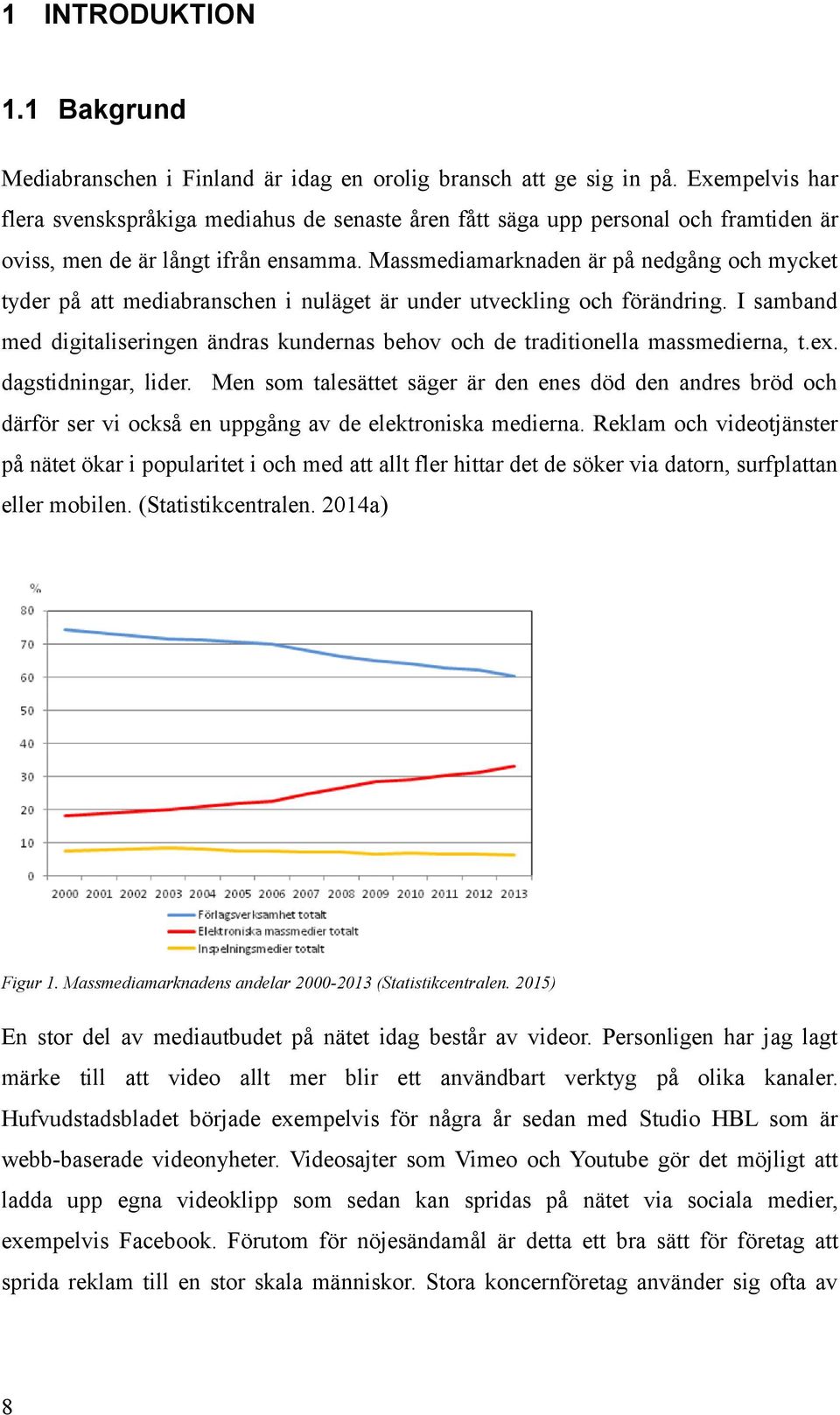 Massmediamarknaden är på nedgång och mycket tyder på att mediabranschen i nuläget är under utveckling och förändring.