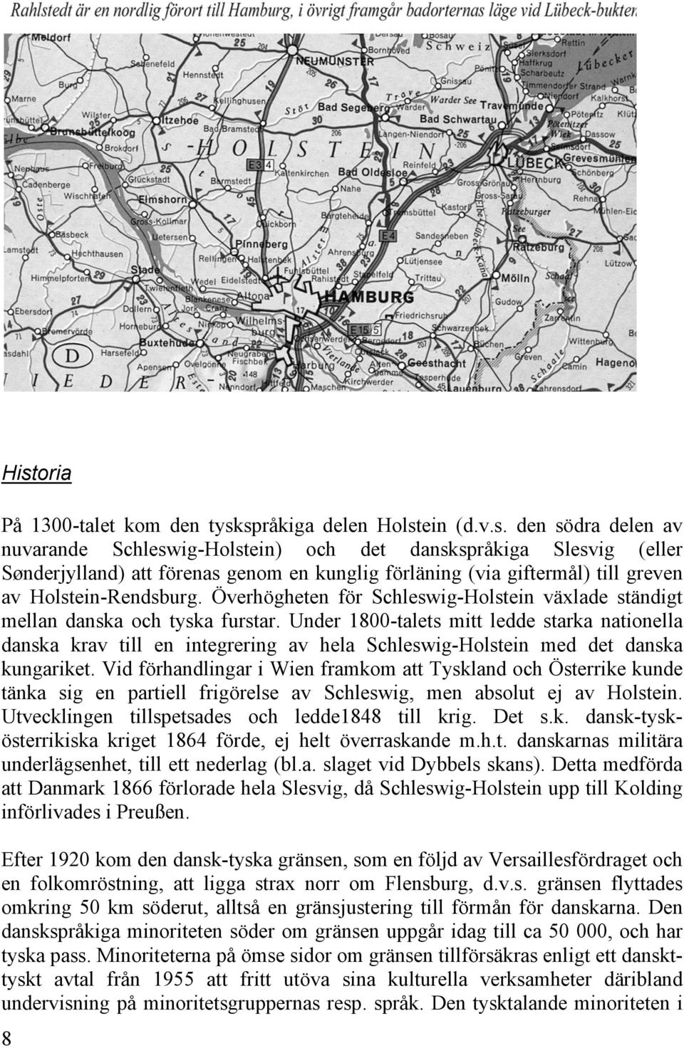 Under 1800-talets mitt ledde starka nationella danska krav till en integrering av hela Schleswig-Holstein med det danska kungariket.