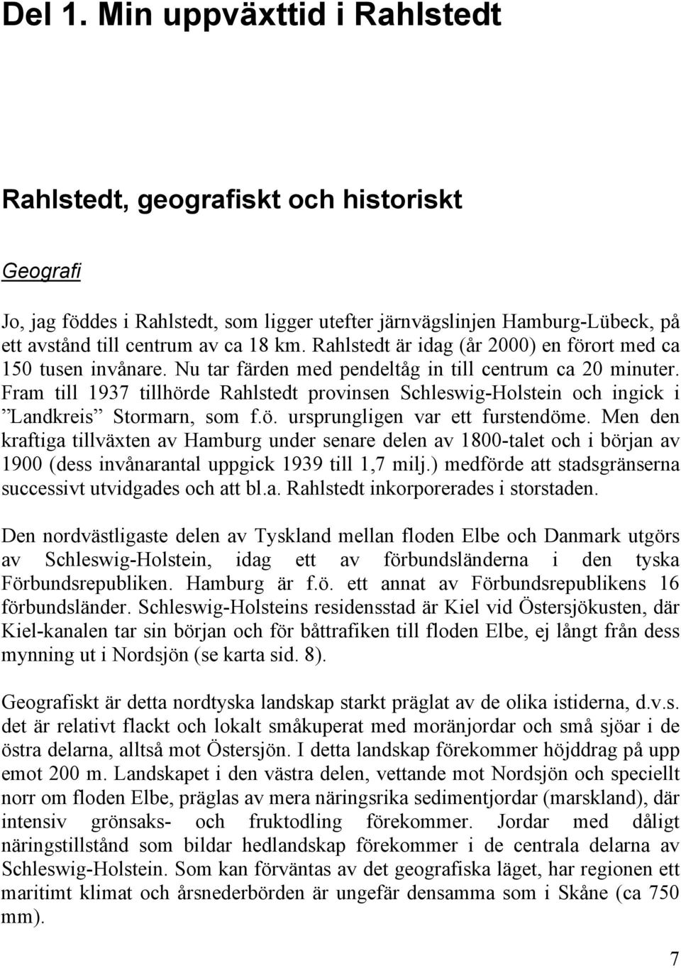 Fram till 1937 tillhörde Rahlstedt provinsen Schleswig-Holstein och ingick i Landkreis Stormarn, som f.ö. ursprungligen var ett furstendöme.