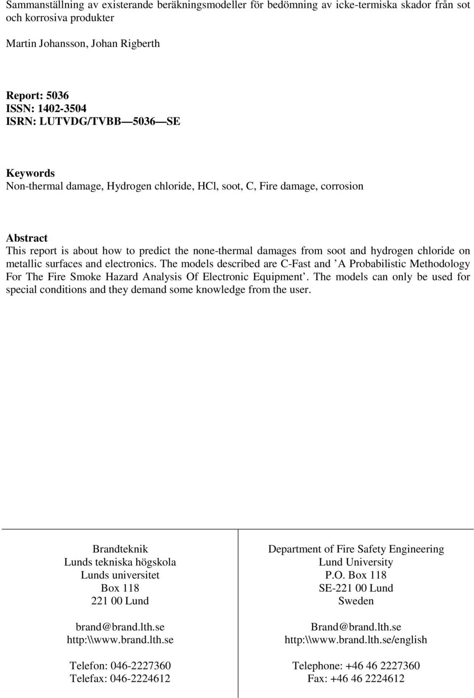 chloride on metallic surfaces and electronics. The models described are C-Fast and A Probabilistic Methodology For The Fire Smoke Hazard Analysis Of Electronic Equipment.