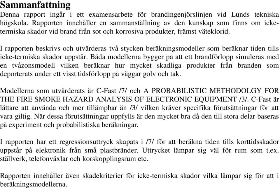 I rapporten beskrivs och utvärderas två stycken beräkningsmodeller som beräknar tiden tills icke-termiska skador uppstår.