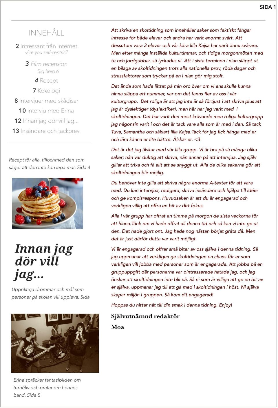 Sida Att skriva en skoltidning som innehåller saker som faktiskt fångar intresse för både elever och andra har varit enormt svårt.